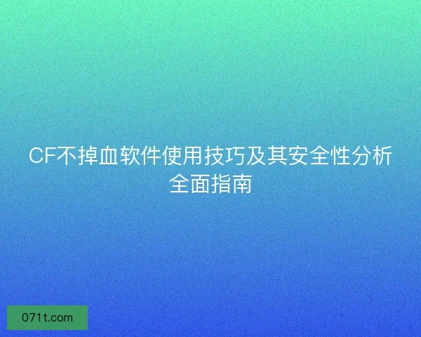 CF不掉血软件使用技巧及其安全性分析全面指南